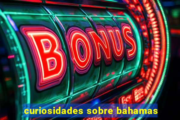 curiosidades sobre bahamas
